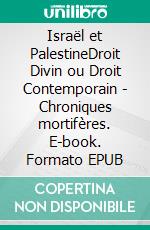 Israël et PalestineDroit Divin ou Droit Contemporain - Chroniques mortifères. E-book. Formato EPUB ebook di Med Kamel Yahiaoui