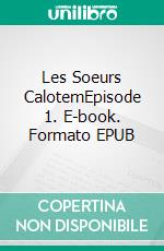 Les Soeurs CalotemEpisode 1. E-book. Formato EPUB ebook