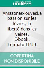 Amazones-louvesLa passion sur les lèvres, la liberté dans les veines. E-book. Formato EPUB ebook di Parme Ceriset