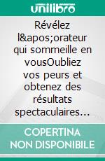 Révélez l&apos;orateur qui sommeille en vousOubliez vos peurs et obtenez des résultats spectaculaires avec mes 50 secrets testés sur le terrain.. E-book. Formato EPUB ebook