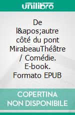 De l'autre côté du pont MirabeauThéâtre / Comédie. E-book. Formato EPUB ebook