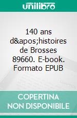 140 ans d'histoires de Brosses 89660. E-book. Formato EPUB ebook di Jean Louis Vincent