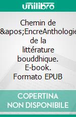 Chemin de l'EncreAnthologie de la littérature bouddhique. E-book. Formato EPUB ebook
