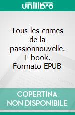 Tous les crimes de la passionnouvelle. E-book. Formato EPUB ebook