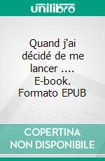 Quand j'ai décidé de me lancer .... E-book. Formato EPUB ebook