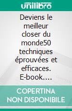 Deviens le meilleur closer du monde50 techniques éprouvées et efficaces. E-book. Formato EPUB ebook