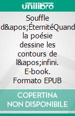Souffle d'ÉternitéQuand la poésie dessine les contours de l'infini. E-book. Formato EPUB ebook