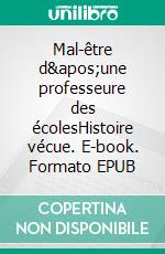Mal-être d'une professeure des écolesHistoire vécue. E-book. Formato EPUB ebook