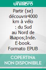Partir (se) découvrir4000 km à vélo : du Sud au Nord de l'Inde. E-book. Formato EPUB ebook