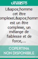 L'homme cet être complexeL'homme est un être complexe, un mélange de faiblesse et de force, d'ombre et de lumière. E-book. Formato EPUB ebook
