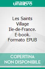Les Saints Village Ile-de-France. E-book. Formato EPUB ebook