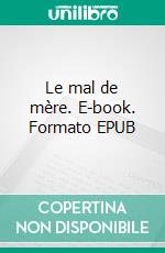 Le mal de mère. E-book. Formato EPUB ebook