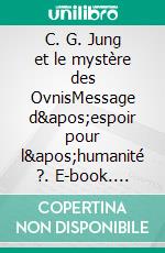 C. G. Jung et le mystère des OvnisMessage d'espoir pour l'humanité ?. E-book. Formato EPUB ebook