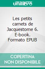 Les petits carnets de Jacquestome 6. E-book. Formato EPUB ebook