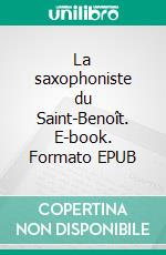 La saxophoniste du Saint-Benoît. E-book. Formato EPUB ebook
