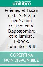 Poèmes et Essais de la GEN-ZLa génération coincée entre l'ombre et la lumière. E-book. Formato EPUB ebook