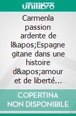 Carmenla passion ardente de l'Espagne gitane dans une histoire d'amour et de liberté aux conséquences fatales. E-book. Formato EPUB ebook