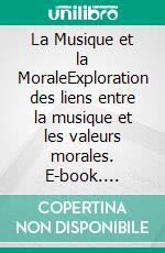 La Musique et la MoraleExploration des liens entre la musique et les valeurs morales. E-book. Formato EPUB ebook