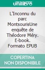 L'Inconnu du parc MontsourisUne enquête de Théodore Méry. E-book. Formato EPUB ebook