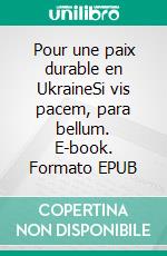 Pour une paix durable en UkraineSi vis pacem, para bellum. E-book. Formato EPUB ebook