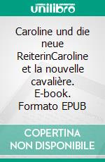 Caroline und die neue ReiterinCaroline et la nouvelle cavalière. E-book. Formato EPUB ebook