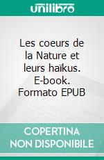 Les coeurs de la Nature et leurs haïkus. E-book. Formato EPUB ebook