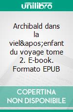 Archibald dans la viel'enfant du voyage tome 2. E-book. Formato EPUB ebook