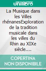 La Musique dans les Villes rhénanesExploration de la tradition musicale dans les villes du Rhin au XIXe siècle. E-book. Formato EPUB ebook
