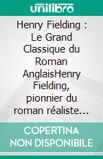 Henry Fielding : Le Grand Classique du Roman AnglaisHenry Fielding, pionnier du roman réaliste anglais - une biographie critique et littéraire. E-book. Formato EPUB ebook