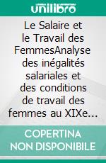 Le Salaire et le Travail des FemmesAnalyse des inégalités salariales et des conditions de travail des femmes au XIXe siècle. E-book. Formato EPUB ebook