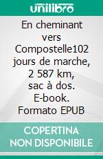 En cheminant vers Compostelle102 jours de marche, 2 587 km, sac à dos. E-book. Formato EPUB ebook
