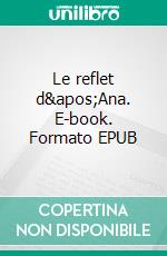 Le reflet d'Ana. E-book. Formato EPUB ebook
