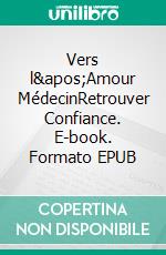 Vers l'Amour MédecinRetrouver Confiance. E-book. Formato EPUB ebook