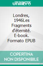 Londres, 1946Les Fragments d'éternité. E-book. Formato EPUB ebook