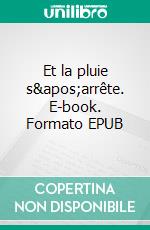 Et la pluie s'arrête. E-book. Formato EPUB ebook