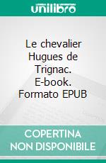 Le chevalier Hugues de Trignac. E-book. Formato EPUB ebook
