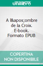 A l'ombre de la Croix. E-book. Formato EPUB ebook