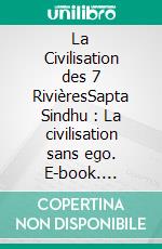 La Civilisation des 7 RivièresSapta Sindhu : La civilisation sans ego. E-book. Formato EPUB ebook