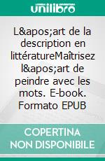 L'art de la description en littératureMaîtrisez l'art de peindre avec les mots. E-book. Formato EPUB ebook