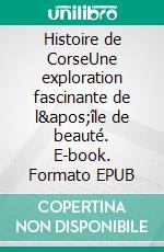 Histoire de CorseUne exploration fascinante de l'île de beauté. E-book. Formato EPUB ebook
