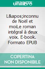 L'inconnu de Noël et moiLe roman intégral à deux voix. E-book. Formato EPUB ebook