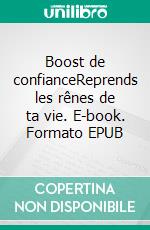 Boost de confianceReprends les rênes de ta vie. E-book. Formato EPUB ebook