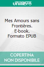 Mes Amours sans Frontières. E-book. Formato EPUB ebook