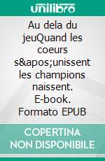 Au dela du jeuQuand les coeurs s'unissent les champions naissent. E-book. Formato EPUB ebook