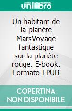 Un habitant de la planète MarsVoyage fantastique sur la planète rouge. E-book. Formato EPUB ebook