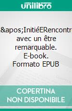 L'InitiéERencontre avec un être remarquable. E-book. Formato EPUB ebook