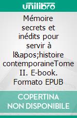 Mémoire secrets et inédits pour servir à l'histoire contemporaineTome II. E-book. Formato EPUB ebook