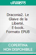 Draconia2. Le Glaive de la Liberté. E-book. Formato EPUB ebook