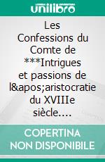 Les Confessions du Comte de ***Intrigues et passions de l'aristocratie du XVIIIe siècle. E-book. Formato EPUB ebook