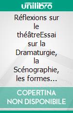 Réflexions sur le théâtreEssai sur la Dramaturgie, la Scénographie, les formes théâtrales et leurs publics. E-book. Formato EPUB ebook